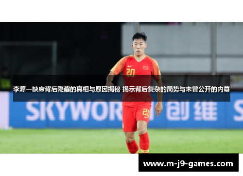 李源一缺席背后隐藏的真相与原因揭秘 揭示背后复杂的局势与未曾公开的内幕