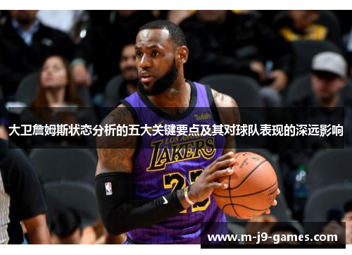 大卫詹姆斯状态分析的五大关键要点及其对球队表现的深远影响