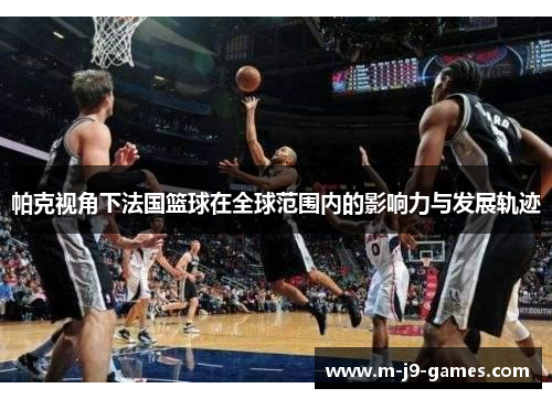 帕克视角下法国篮球在全球范围内的影响力与发展轨迹