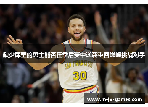 缺少库里的勇士能否在季后赛中逆袭重回巅峰挑战对手