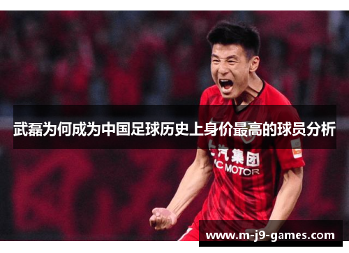 武磊为何成为中国足球历史上身价最高的球员分析
