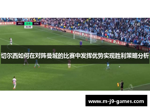切尔西如何在对阵曼城的比赛中发挥优势实现胜利策略分析