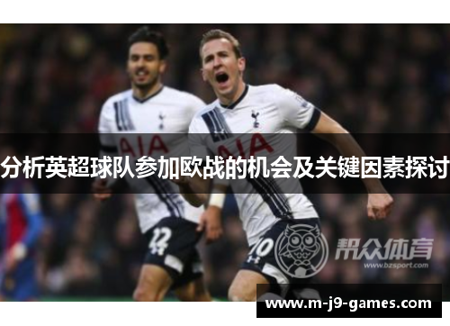 分析英超球队参加欧战的机会及关键因素探讨