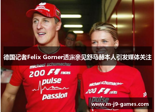 德国记者Felix Gorner透露亲见舒马赫本人引发媒体关注