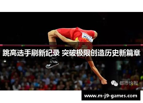 跳高选手刷新纪录 突破极限创造历史新篇章 跳高选手刷新纪录 突破极限创造历史新篇章