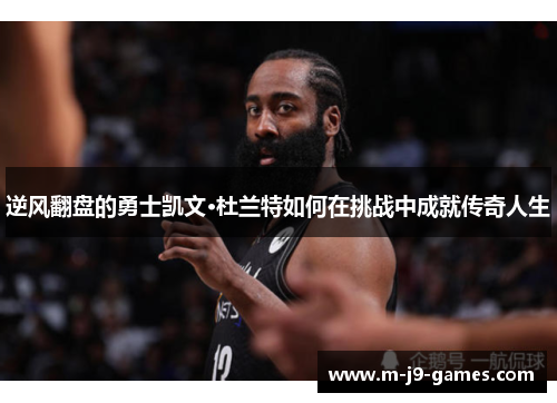 逆风翻盘的勇士凯文·杜兰特如何在挑战中成就传奇人生 逆风翻盘的勇士凯文·杜兰特如何在挑战中成就传奇人生