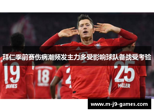 拜仁季前赛伤病潮频发主力多受影响球队备战受考验