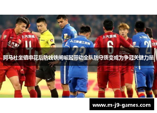 阿马杜坐镇申花后防线铁闸崛起带动全队防守质变成为争冠关键力量