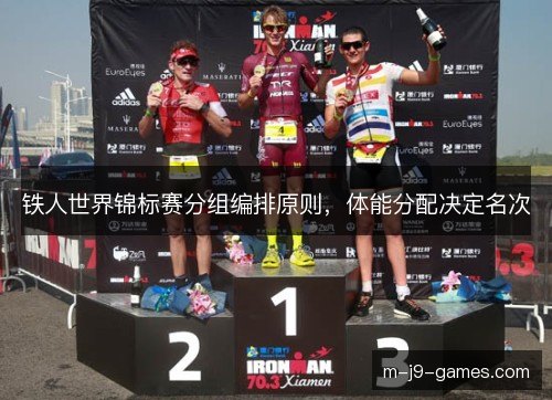 铁人世界锦标赛分组编排原则，体能分配决定名次