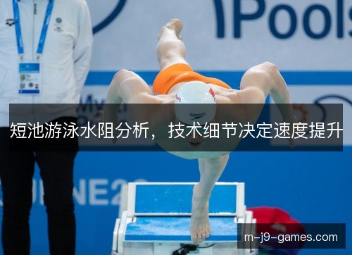短池游泳水阻分析,技术细节决定速度提升 短池游泳水阻分析,技术细节决定速度提升